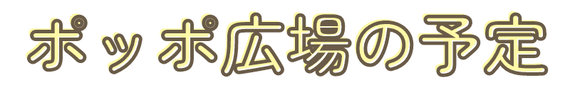 ポッポ広場の予定